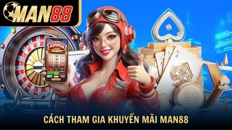 Cách tham gia khuyến mãi Man88 đơn giản nhất