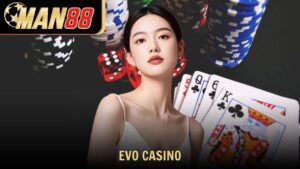 EVO Casino – Trải nghiệm cá cược trực tuyến đỉnh cao tại Man88