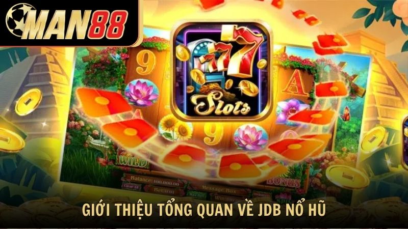 Giới thiệu tổng quan về JDB Nổ Hũ
