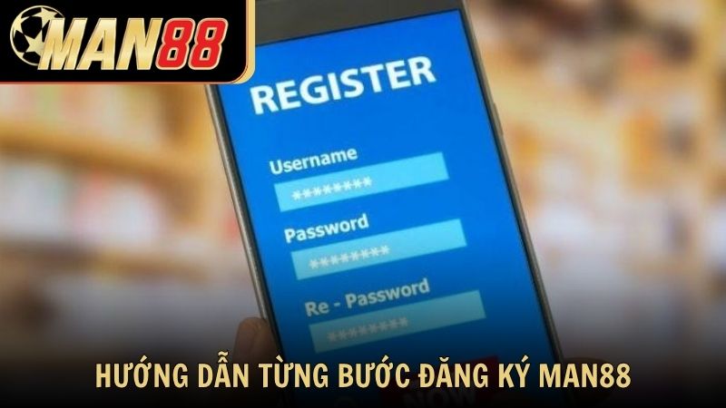 Hướng dẫn từng bước đăng ký Man88 đúng cách cho hội viên
