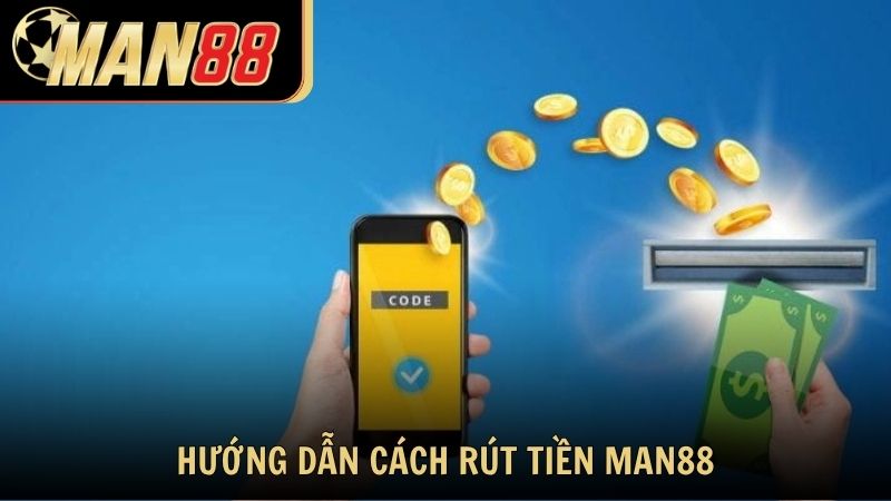 Hướng dẫn chi tiết cách rút tiền Man88 từng bước
