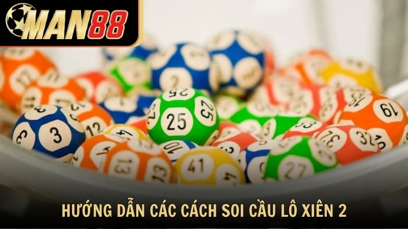 Hướng dẫn các cách soi cầu lô xiên 2 luôn thắng từ Man88