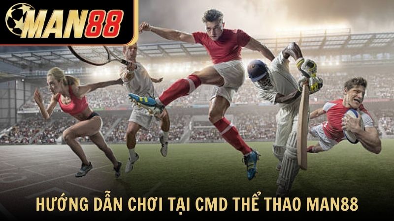 Hướng dẫn chơi tại CMD thể thao Man88