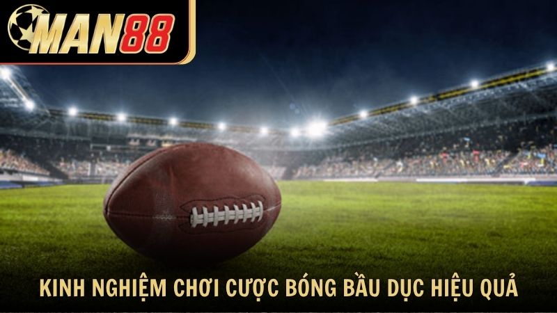 Kinh nghiệm chơi cá cược bóng bầu dục hiệu quả Man88