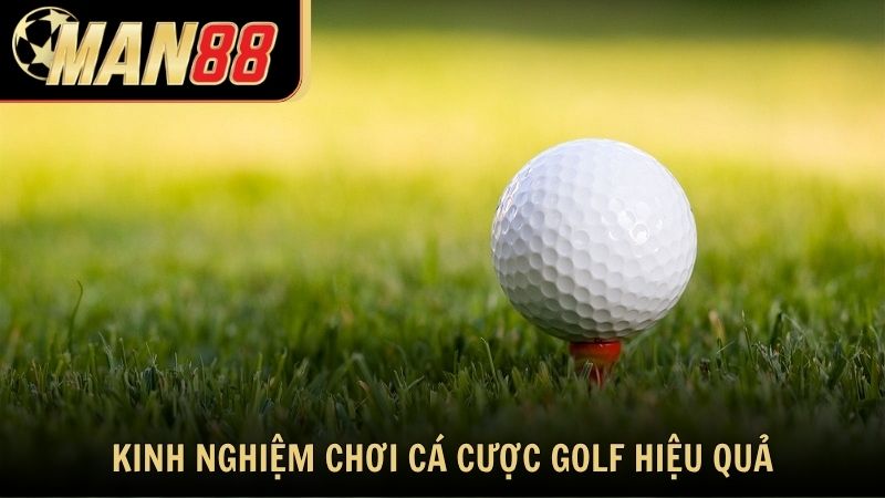 Kinh nghiệm chơi cá cược golf hiệu quả từ chuyên gia Man88