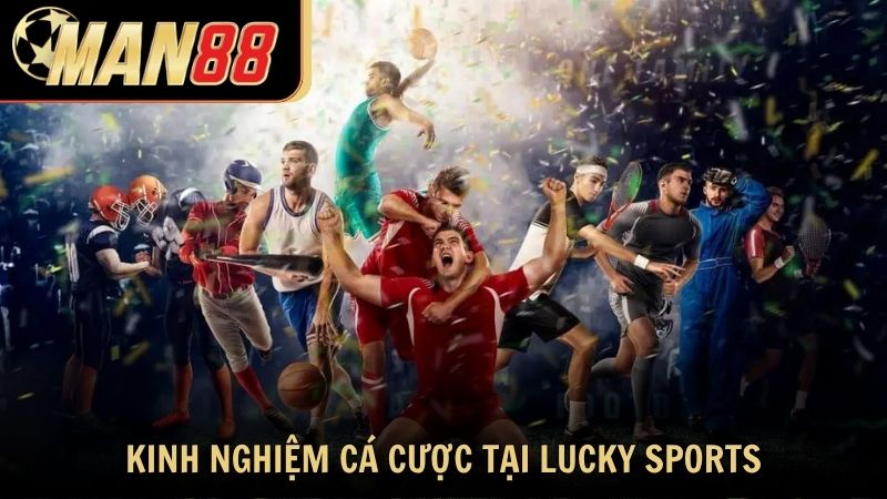 Lưu ý và kinh nghiệm cá cược tại Lucky Sports tại Man88
