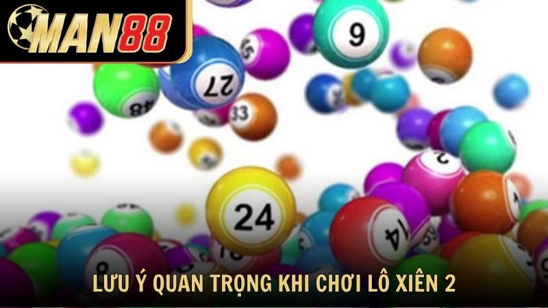 Lưu ý quan trọng khi chơi lô xiên 2 từ nhà cái Man88