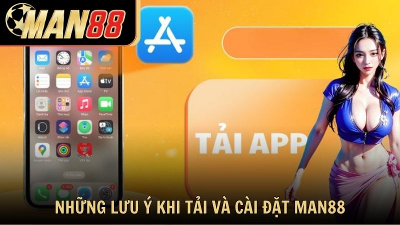 Những lưu ý khi tải và cài đặt ứng dụng Man88