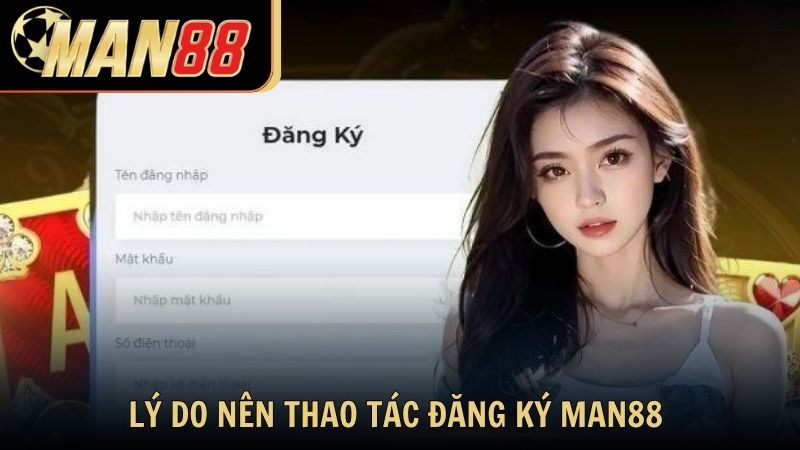 Lý do nên thao tác đăng ký Man88 là gì?