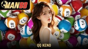 QQ Keno - Game Xổ Số Hiện Đại Đáng Trải Nghiệm Tại Man88