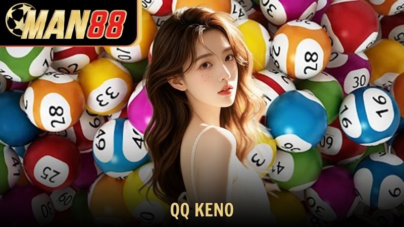 QQ Keno - Game Xổ Số Hiện Đại Đáng Trải Nghiệm Tại Man88