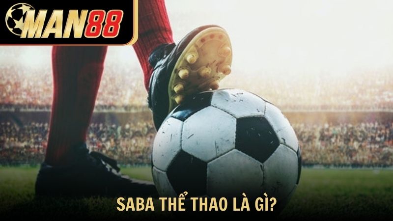 Saba thể thao là gì? Vì sao nên chọn tại Man88?
