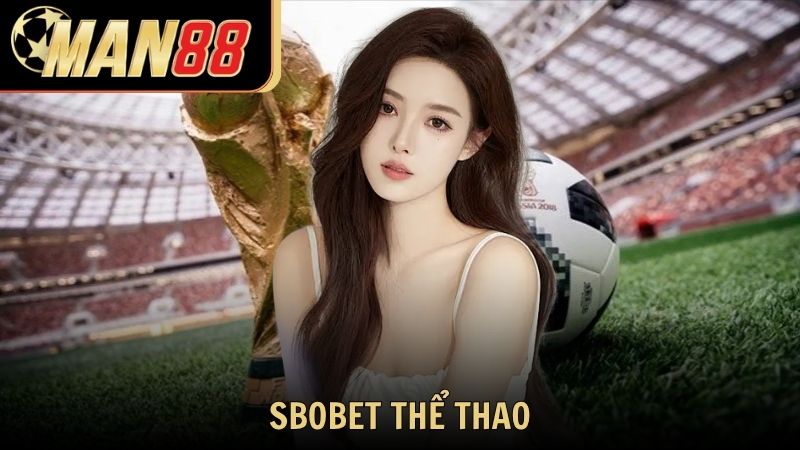 Sbobet thể thao – Sân chơi cá cược đỉnh cao tại Man88