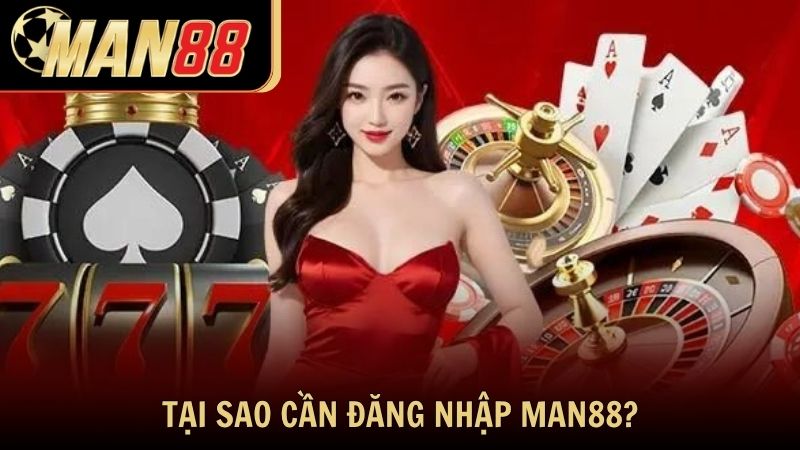 Tại sao cần đăng nhập Man88 chính xác?