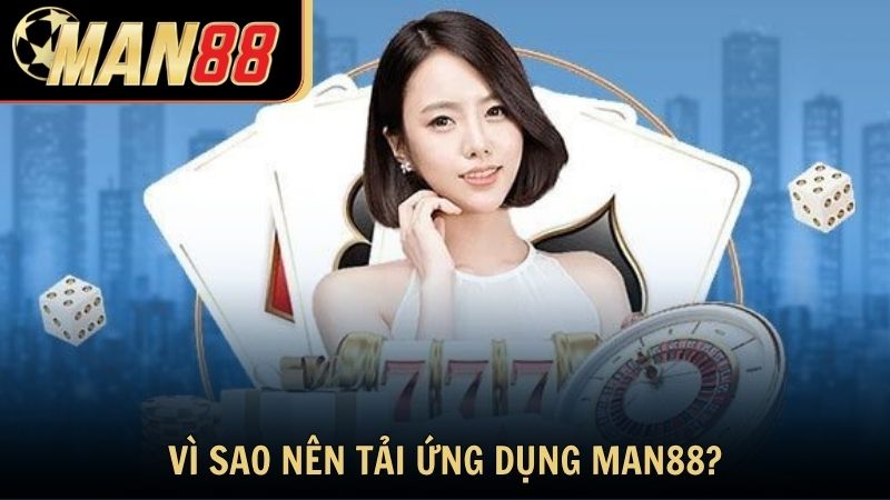 Vì sao nên tải ứng dụng Man88 thay vì dùng trình duyệt?