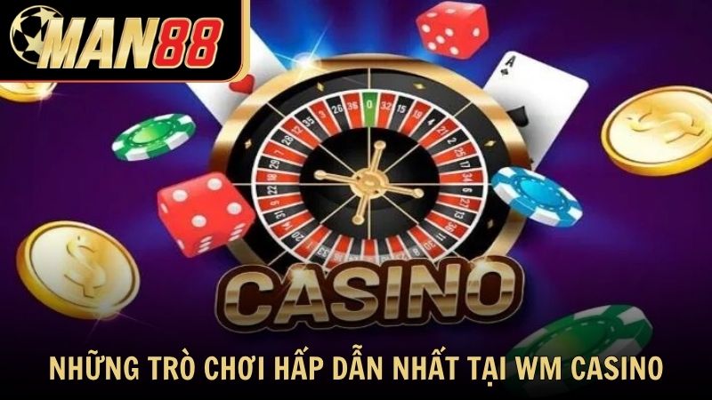 Những trò chơi hấp dẫn nhất tại WM Casino Man88