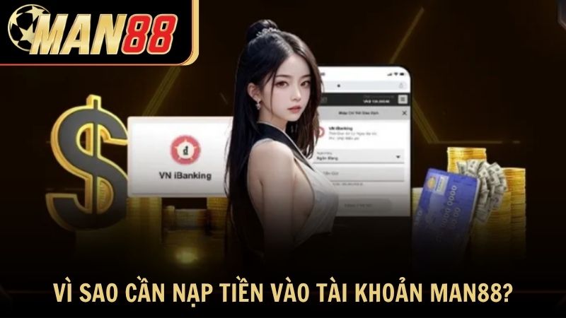 Vì sao cần nạp tiền vào tài khoản Man88?